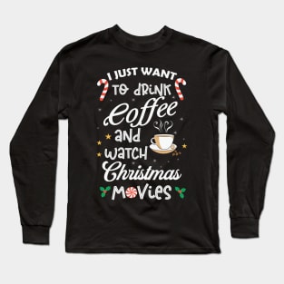 I Just Want Drink Coffee And Watch Christmas Movies Long Sleeve T-Shirt